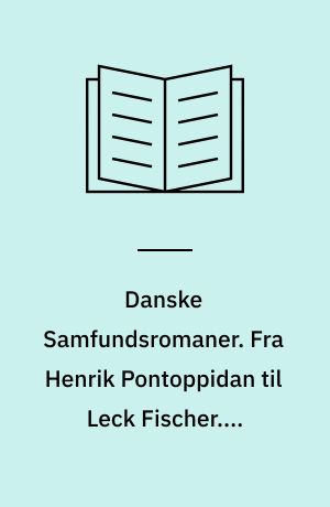 Danske Samfundsromaner. Fra Henrik Pontoppidan til Leck Fischer. 8 bidragydere.