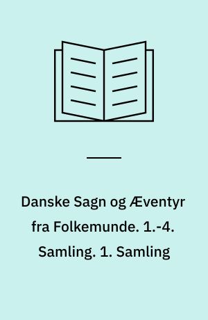 Danske Sagn og Æventyr fra Folkemunde. 1.-4. Samling. 1. Samling