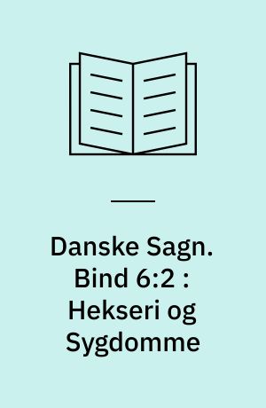 Danske Sagn som de har lydt i Folkemunde. Bind 6:2 : Hekseri og Sygdomme