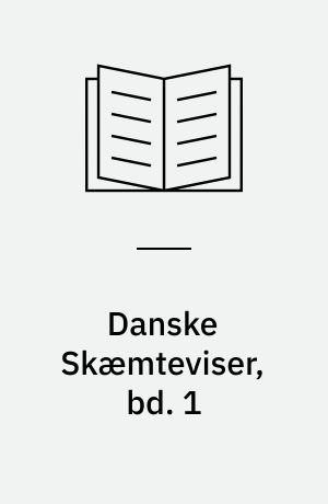 Danske Skæmteviser, bd. 1 : (Folkeviser og litterær Efterklang) : efter Visehaandskrifter fra 16.-18. Aarh. og Flyveblade