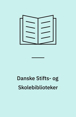 Danske Stifts- og Skolebiblioteker : deres historiske Udvikling og deres nuværende og fremtidige Stilling