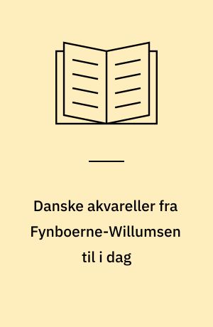 Danske akvareller fra Fynboerne-Willumsen til i dag : Samt et mindre udvalg af dansk skulptur