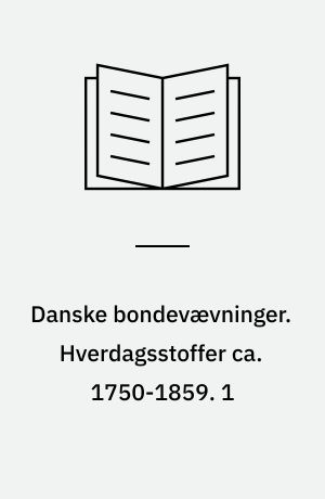 Danske bondevævninger. Hverdagsstoffer ca. 1750-1859 : analyser, materialer, mønstre og farver.. 1