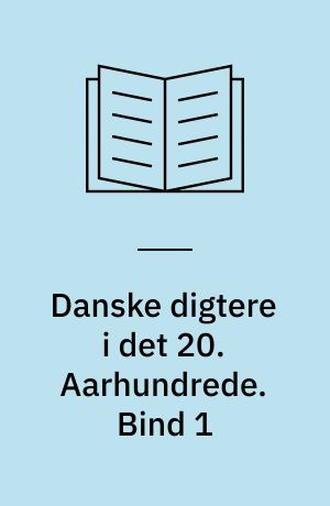 Danske digtere i det 20. Aarhundrede : fra Johannes V. Jensen til den unge lyrik : en Række Monografier. Bind 1