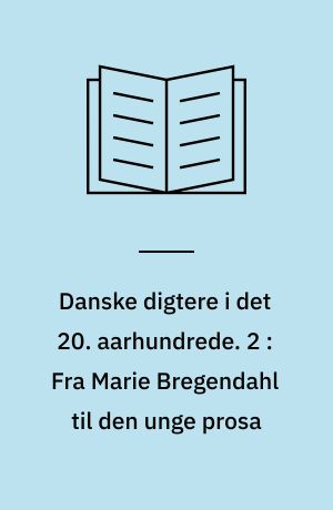 Danske digtere i det 20. aarhundrede. 2 : Fra Marie Bregendahl til den unge prosa