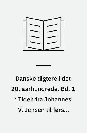 Danske digtere i det 20. aarhundrede. Bd. 1 : Tiden fra Johannes V. Jensen til første verdenskrig
