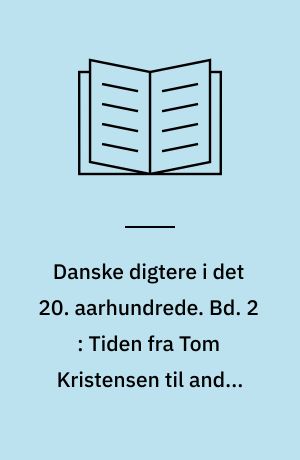 Danske digtere i det 20. aarhundrede. Bd. 2 : Tiden fra Tom Kristensen til anden verdenskrig