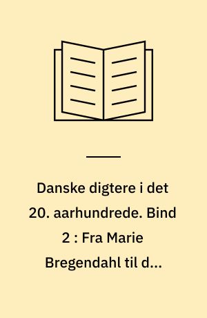 Danske digtere i det 20. aarhundrede : en række monografier. Bind 2 : Fra Marie Bregendahl til den unge prosa