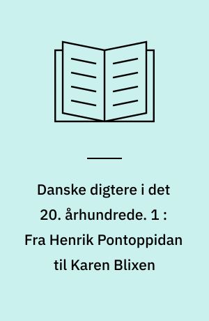 Danske digtere i det 20. århundrede. 1 : Fra Henrik Pontoppidan til Karen Blixen