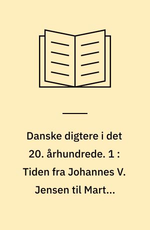 Danske digtere i det 20. århundrede. 1 : Tiden fra Johannes V. Jensen til Martin Andersen Nexø