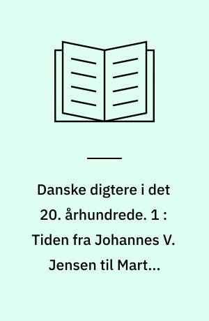 Danske digtere i det 20. århundrede. 1 : Tiden fra Johannes V. Jensen til Martin Andersen Nexø
