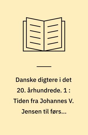 Danske digtere i det 20. århundrede. 1 : Tiden fra Johannes V. Jensen til første verdenskrig