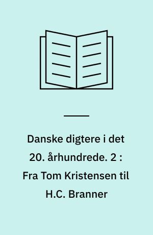 Danske digtere i det 20. århundrede. 2 : Fra Tom Kristensen til H.C. Branner