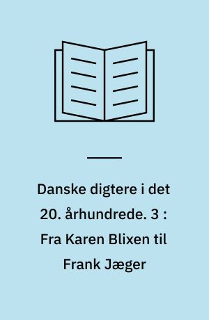 Danske digtere i det 20. århundrede. 3 : Fra Karen Blixen til Frank Jæger