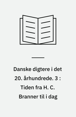 Danske digtere i det 20. århundrede. 3 : Tiden fra H. C. Branner til i dag