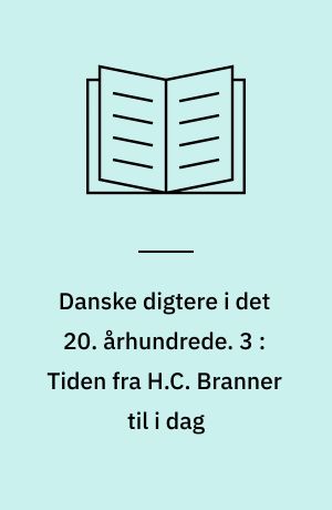 Danske digtere i det 20. århundrede. 3 : Tiden fra H.C. Branner til i dag