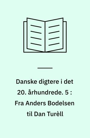 Danske digtere i det 20. århundrede. 5 : Fra Anders Bodelsen til Dan Turèll