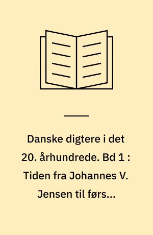 Danske digtere i det 20. århundrede. Bd 1 : Tiden fra Johannes V. Jensen til første verdenskrig