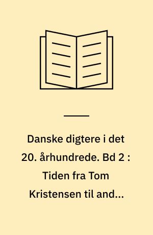 Danske digtere i det 20. århundrede. Bd 2 : Tiden fra Tom Kristensen til anden verdenskrig