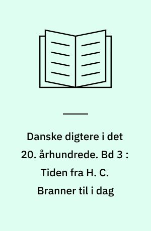 Danske digtere i det 20. århundrede. Bd 3 : Tiden fra H. C. Branner til i dag