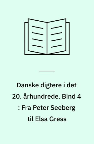 Danske digtere i det 20. århundrede. Bind 4 : Fra Peter Seeberg til Elsa Gress