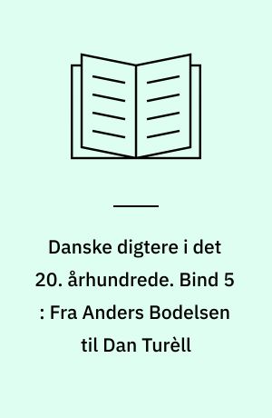 Danske digtere i det 20. århundrede. Bind 5 : Fra Anders Bodelsen til Dan Turèll