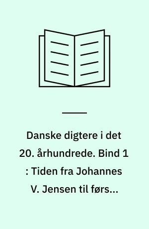 Danske digtere i det 20. århundrede. Bind 1 : Tiden fra Johannes V. Jensen til første verdenskrig