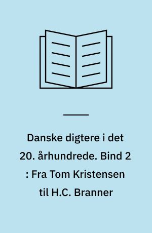 Danske digtere i det 20. århundrede. Bind 2 : Fra Tom Kristensen til H.C. Branner