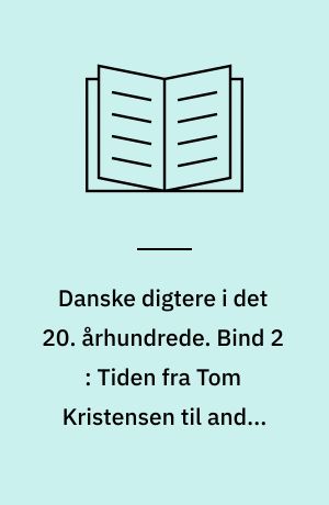 Danske digtere i det 20. århundrede. Bind 2 : Tiden fra Tom Kristensen til anden verdenskrig