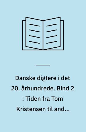 Danske digtere i det 20. århundrede. Bind 2 : Tiden fra Tom Kristensen til anden verdenskrig