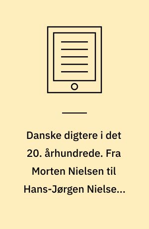 Danske digtere i det 20. århundrede. Fra Morten Nielsen til Hans-Jørgen Nielsen. Bind 2