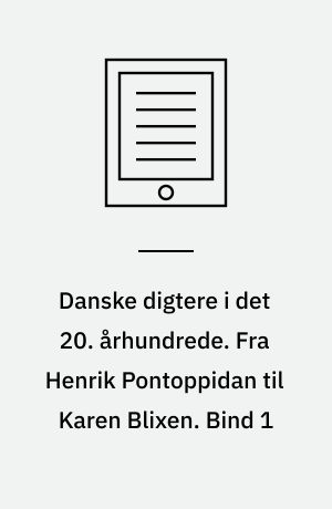 Danske digtere i det 20. århundrede. Fra Henrik Pontoppidan til Karen Blixen. Bind 1