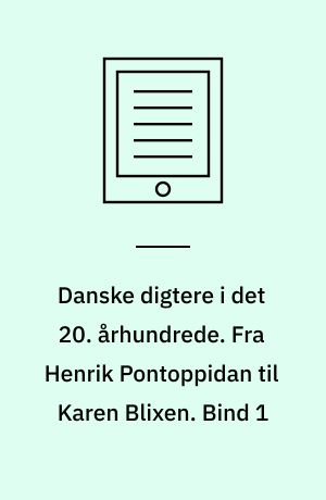 Danske digtere i det 20. århundrede. Fra Henrik Pontoppidan til Karen Blixen. Bind 1