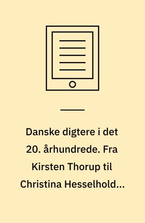 Danske digtere i det 20. århundrede. Fra Kirsten Thorup til Christina Hesselholdt. Bind 3