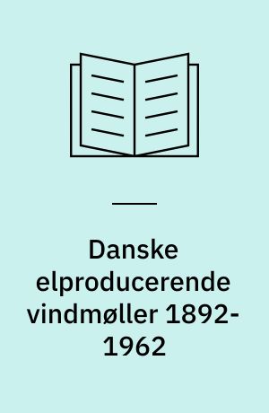Danske elproducerende vindmøller 1892-1962 : fra Poul la Cours idealmølle til Johannes Juuls Gedsermølle