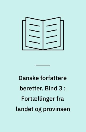 Danske forfattere beretter. Bind 3 : Fortællinger fra landet og provinsen