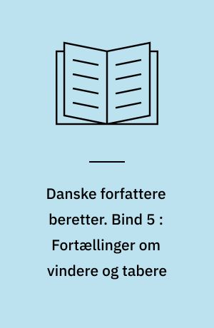 Danske forfattere beretter. Bind 5 : Fortællinger om vindere og tabere