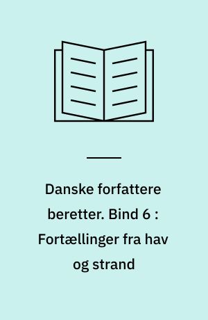Danske forfattere beretter. Bind 6 : Fortællinger fra hav og strand