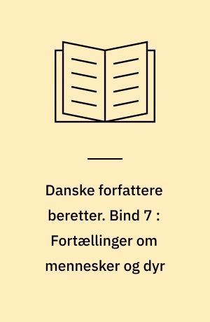 Danske forfattere beretter. Bind 7 : Fortællinger om mennesker og dyr