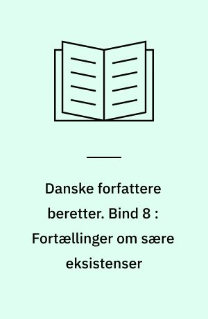 Danske forfattere beretter. Bind 8 : Fortællinger om sære eksistenser