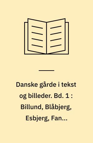 Danske gårde i tekst og billeder : Ribe amt. Bd. 1 : Billund, Blåbjerg, Esbjerg, Fanø, Grindsted, Helle, Ølgod