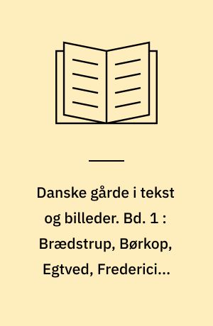 Danske gårde i tekst og billeder : Vejle amt. Bd. 1 : Brædstrup, Børkop, Egtved, Fredericia, Hedensted, Jelling, Lunderskov, Vamdrup, Vejle