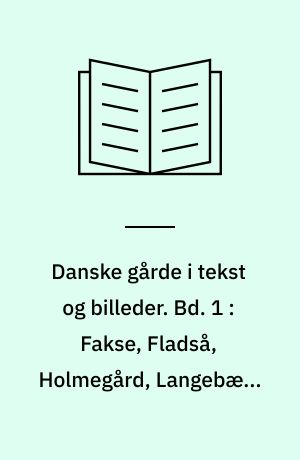 Danske gårde i tekst og billeder : Storstrøms amt. Bd. 1 : Fakse, Fladså, Holmegård, Langebæk, Næstved, Præstø, Rønnede, Stevns, Suså og Vordingborg kommuner