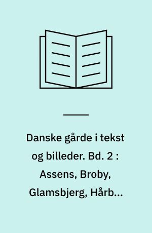 Danske gårde i tekst og billeder : Fyns amt. Bd. 2 : Assens, Broby, Glamsbjerg, Hårby, Langeskov, Nyborg, Ringe, Tommerup, Ullerslev, Årslev