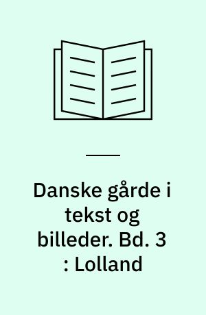 Danske gårde i tekst og billeder : Storstrøms amt. Bd. 3 : Lolland : Holeby, Højreby, Maribo, Nakskov, Nysted, Ravnsborg, Rudbjerg, Rødby, Sakskøbing kommuner