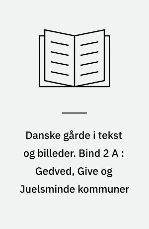 Danske gårde i tekst og billeder : Vejle Amt. Bind 2 A : Gedved, Give og Juelsminde kommuner