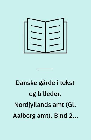 Danske gårde i tekst og billeder. Nordjyllands amt (Gl. Aalborg amt). Bind 2 : Farsø, Hobro, Løgstør, Sejlflod, Støvring og Aars kommuner
