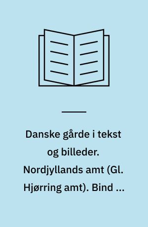 Danske gårde i tekst og billeder. Nordjyllands amt (Gl. Hjørring amt). Bind 1 : Brovst, Dronninglund, Hirtshals, Hjørring, Løkken-Vrå, Skagen, Sæby og Åbybro kommuner