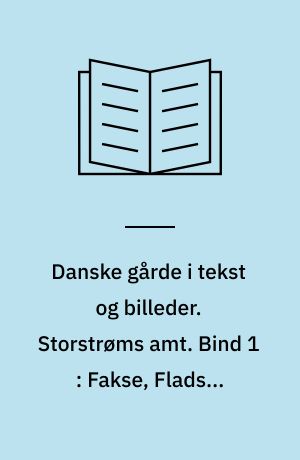 Danske gårde i tekst og billeder. Storstrøms amt. Bind 1 : Fakse, Fladså, Holmegård, Langebæk, Næstved, Præstø, Rønnede, Stevns, Suså og Vordingborg kommuner