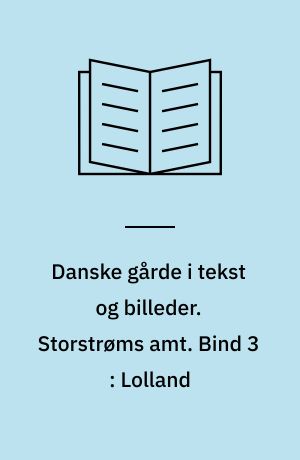 Danske gårde i tekst og billeder. Storstrøms amt. Bind 3 : Lolland : Holeby, Højreby, Maribo, Nakskov, Nysted, Ravnsborg, Rudbjerg, Rødby, Sakskøbing kommuner